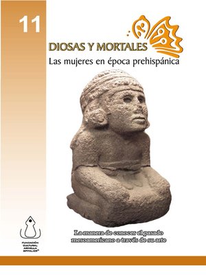 cover image of Diosas Y Mortales: Las Mujeres En Época Prehispánica